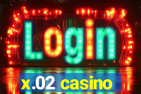 x.02 casino